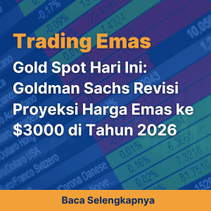 Gold Spot Hari Ini: Goldman Sachs Revisi Proyeksi Harga Emas ke $3000 di Tahun 2026