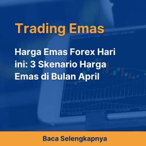Harga Emas Forex Hari ini: 3 Skenario Harga Emas di Bulan April