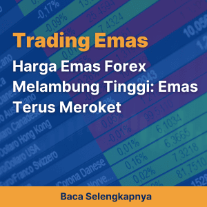 Harga Emas Forex Melambung Tinggi: Emas Terus Meroket