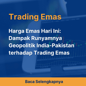 Harga Emas Hari Ini: Dampak Runyamnya Geopolitik India-Pakistan terhadap Trading Emas