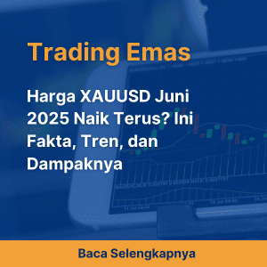 Harga XAUUSD Juni 2025 Naik Terus? Ini Fakta, Tren, dan Dampaknya