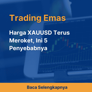 Harga XAUUSD Terus Meroket, Ini 5 Penyebabnya