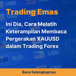 Ini Dia, Cara Melatih Keterampilan Membaca Pergerakan XAUUSD dalam Trading Forex