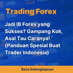 Jadi IB Forex yang Sukses? Gampang Kok, Asal Tau Caranya! (Panduan Spesial Buat Trader Indonesia)