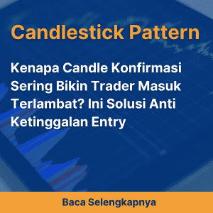 Kenapa Candle Konfirmasi Sering Bikin Trader Masuk Terlambat? Ini Solusi Anti Ketinggalan Entry