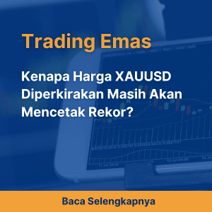 Kenapa Harga XAUUSD Diperkirakan Masih Akan Mencetak Rekor?