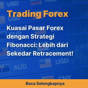 Kuasai Pasar Forex dengan Strategi Fibonacci: Lebih dari Sekedar Retracement!