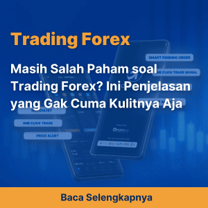 Masih Salah Paham soal Trading Forex? Ini Penjelasan yang Gak Cuma Kulitnya Aja