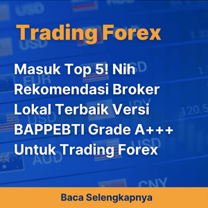 Masuk Top 5! Nih Rekomendasi Broker Lokal Terbaik Versi BAPPEBTI Grade A+++ Untuk Trading Forex