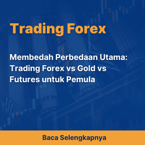 Membedah Perbedaan Utama: Trading Forex vs Gold vs Futures untuk Pemula