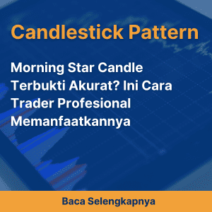 Morning Star Candle Terbukti Akurat? Ini Cara Trader Profesional Memanfaatkannya
