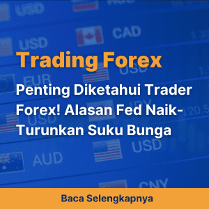 Penting Diketahui Trader Forex! Alasan Fed Naik-Turunkan Suku Bunga