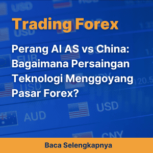 Perang AI AS vs China: Bagaimana Persaingan Teknologi Menggoyang Pasar Forex?