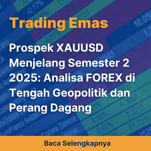 Prospek XAUUSD Menjelang Semester 2 2025: Analisa FOREX di Tengah Geopolitik dan Perang Dagang