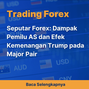 Seputar Forex: Dampak Pemilu AS dan Efek Kemenangan Trump pada Major Pair