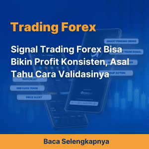 Signal Trading Forex Bisa Bikin Profit Konsisten, Asal Tahu Cara Validasinya