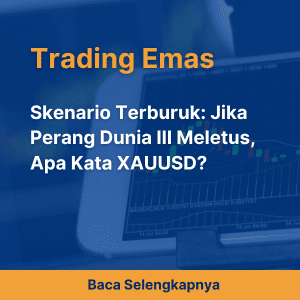 Skenario Terburuk: Jika Perang Dunia III Meletus, Apa Kata XAUUSD?