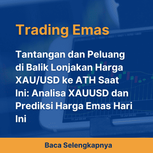 Tantangan dan Peluang di Balik Lonjakan Harga XAU/USD ke ATH Saat Ini: Analisa XAUUSD dan Prediksi Harga Emas Hari Ini