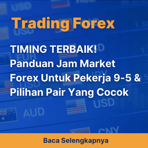 TIMING TERBAIK! Panduan Jam Market Forex Untuk Pekerja 9-5 & Pilihan Pair Yang Cocok