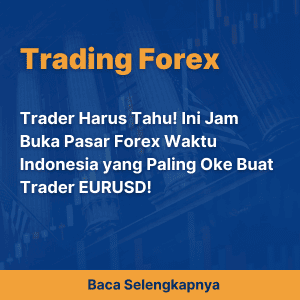Trader Harus Tahu! Ini Jam Buka Pasar Forex Waktu Indonesia yang Paling Oke Buat Trader EURUSD!