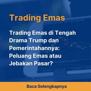 Trading Emas di Tengah Drama Trump dan Pemerintahannya: Peluang Emas atau Jebakan Pasar?