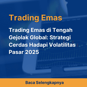 Trading Emas di Tengah Gejolak Global: Strategi Cerdas Hadapi Volatilitas Pasar 2025