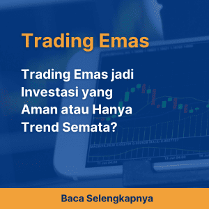 Trading Emas jadi Investasi yang Aman atau Hanya Trend Semata?