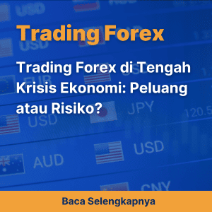 Trading Forex di Tengah Krisis Ekonomi: Peluang atau Risiko?