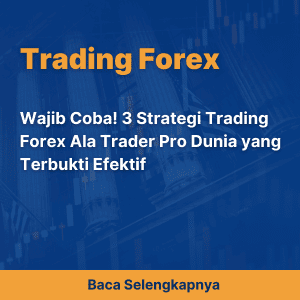 Wajib Coba! 3 Strategi Trading Forex Ala Trader Pro Dunia yang Terbukti Efektif