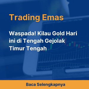 Waspada! Kilau Gold Hari ini di Tengah Gejolak Timur Tengah