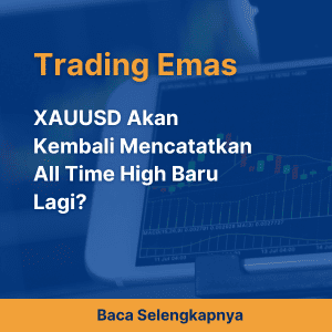 XAUUSD Akan Kembali Mencatatkan All Time High Baru Lagi?