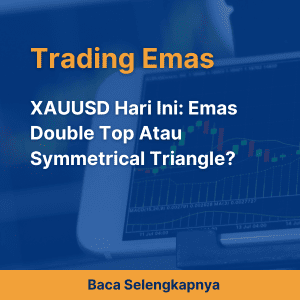 XAUUSD Hari Ini: Emas Double Top Atau Symmetrical Triangle?