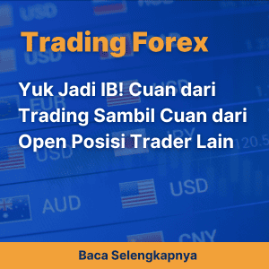 Yuk Jadi IB! Cuan dari Trading Sambil Cuan dari Open Posisi Trader Lain