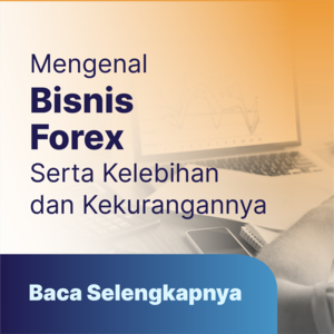 Mengenal Bisnis Forex :  Kelebihan dan Kekurangannya