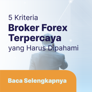 5 Kriteria Broker Forex Terpercaya yang Harus Trader Pahami