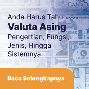 Valuta Asing: Pengertian, Fungsi, Jenis, Hingga Sistemnya