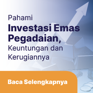 Investasi Emas Pegadaian: Pahami Keuntungan dan Kerugiannya