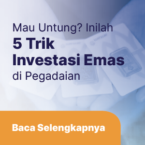 Mau Untung? Begini 5 Trik Investasi Emas di Pegadaian Untuk Pemula