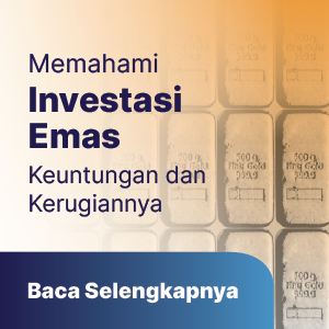 Memahami Keuntungan dan Kerugian dari Berinvestasi Emas, Apa Saja?