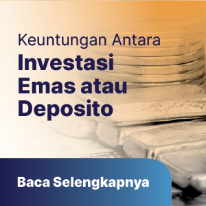 Antara Investasi Emas atau Deposito: Mana yang Lebih Menguntungkan?