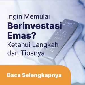 Ingin Memulai Berinvestasi Emas? Ketahui Langkah dan Tipsnya Berikut Ini!