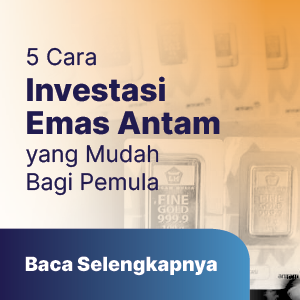 5 Cara Investasi Emas Antam yang Mudah Bagi Pemula