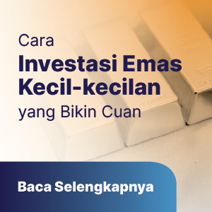 Cara Investasi Emas Kecil-kecilan yang Bikin Cuan