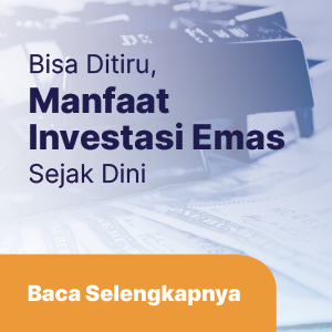 Bisa Ditiru, Manfaat Investasi Emas Sejak Dini