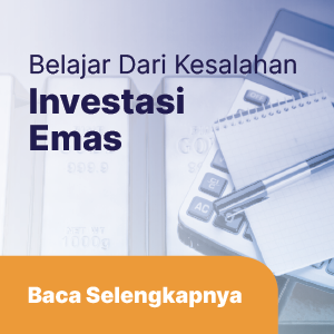 Hindari Kesalahan, Belajar Dari Pengalaman Investasi Emas