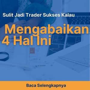 Sulit Jadi Trader Sukses, Kalau Mengabaikan 4 Hal Ini